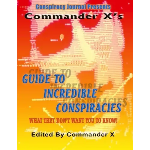 Commander X's Guide To Incredible Conspiracies