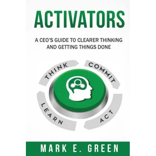 Activators: A CEO's Guide to Clearer Thinking and Getting Things Done