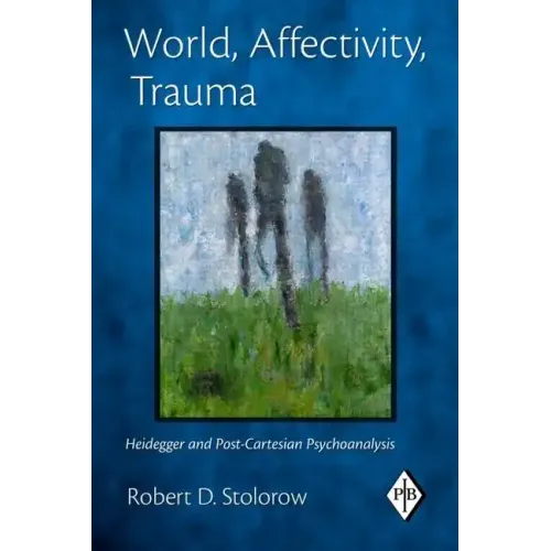 World, Affectivity, Trauma: Heidegger and Post-Cartesian Psychoanalysis