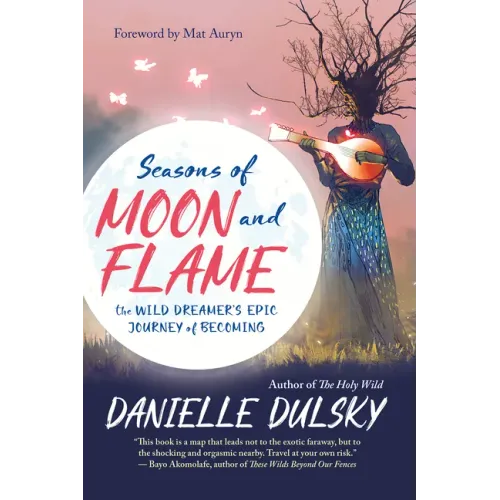 Seasons of Moon and Flame: The Wild Dreamer's Epic Journey of Becoming