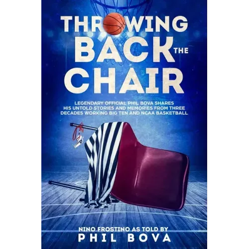 Throwing Back the Chair: Legendary Official Phil Bova shares his untold stories and memories from three decades working Big Ten and NCAA Basketball
