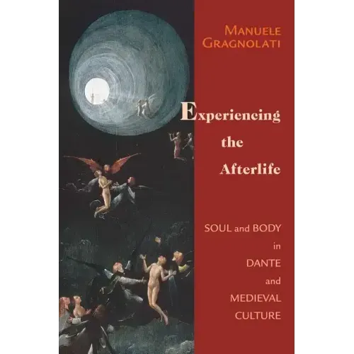 Experiencing the Afterlife: Soul and Body in Dante and Medieval Culture