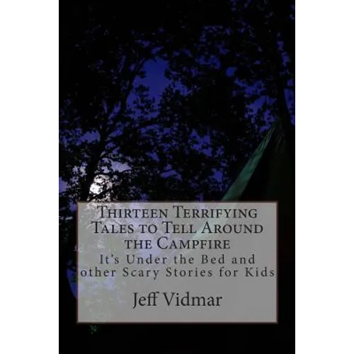 Thirteen Terrifying Tales to Tell Around the Campfire: It's Under the Bed and other Scary Stories for Kids