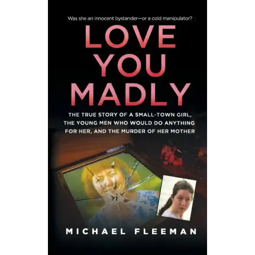 Love You Madly: The True Story of a Small-Town Girl, the Young Men She Seduced, and the Murder of Her Mother