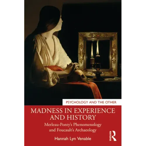 Madness in Experience and History: Merleau-Ponty's Phenomenology and Foucault's Archaeology
