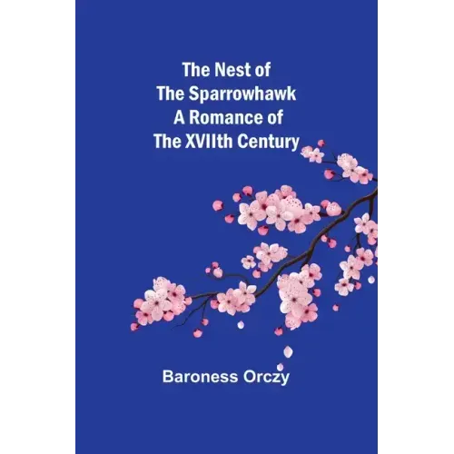 The Nest of the Sparrowhawk: A Romance of the XVIIth Century