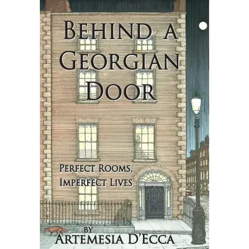Behind a Georgian Door: Perfect Rooms, Imperfect Lives