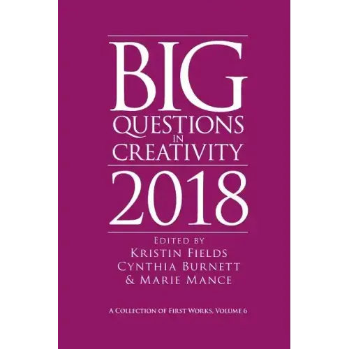 Big Questions in Creativity 2018: A Collection of First Works, Volume 6