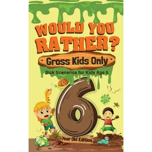 Would You Rather? Gross Kids Only - 6 Year Old Edition: Sick Scenarios for Kids Age 6