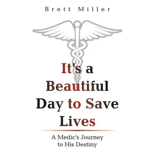 It's a Beautiful Day to Save Lives: A Medic's Journey to His Destiny