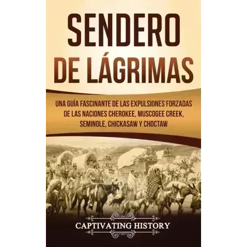 Sendero de Lágrimas: Una Guía Fascinante de las Expulsiones Forzadas de las Naciones Cherokee, Muscogee Creek, Seminole, Chickasaw y Chocta