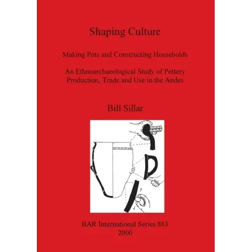 Shaping Culture: Making Pots and Constructing Households. An Ethnoarchaeological Study of Pottery Production, Trade and Use in the Ande