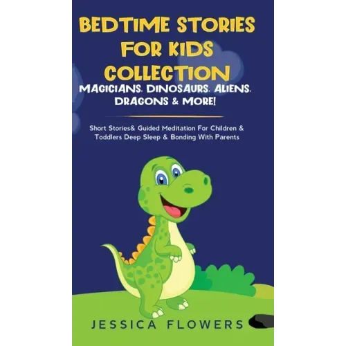 Bedtime Stories For Kids Collection- Magicians, Dinosaurs, Aliens, Dragons& More!: Short Stories& Guided Meditation For Children& Toddlers Deep Sleep&