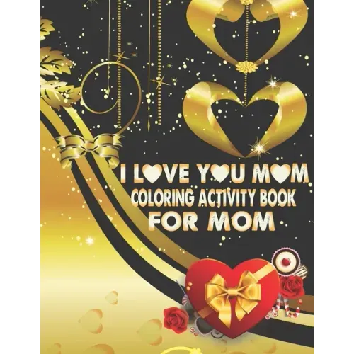 I Love You Mom Coloring Activity Book For Mom: Adult Coloring Book with Inspirational Flower Pattern Stress Relieving and Relaxing Coloring Pages