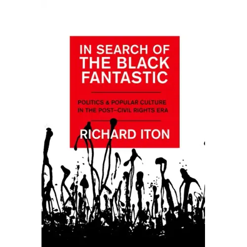 In Search of the Black Fantastic: Politics and Popular Culture in the Post-Civil Rights Era
