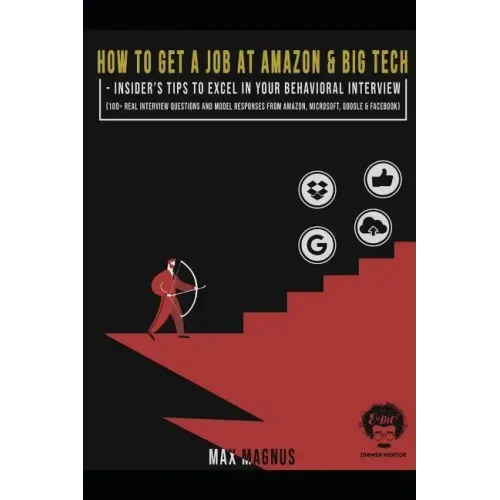 How to Get a Job at Amazon & Big Tech - Insider's Tips to Excel in Your Behavioral Interview: 100+ Real Interview Questions and Model Responses from A