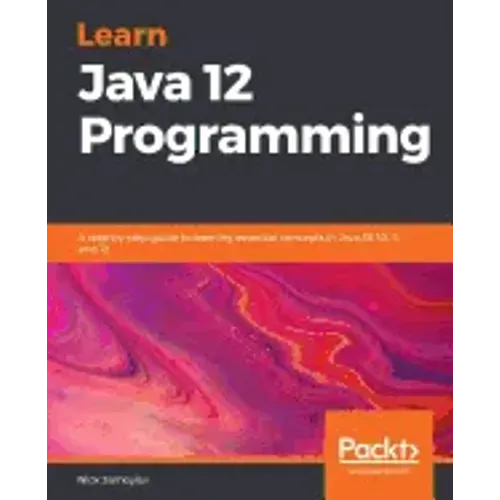 Learn Java 12 Programming: A step-by-step guide to learning essential concepts in Java SE 10, 11, and 12