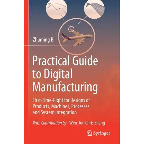 Practical Guide to Digital Manufacturing: First-Time-Right for Design of Products, Machines, Processes and System Integration