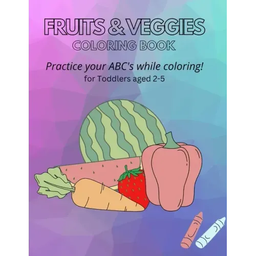 Fruits & Veggies Coloring Book: Practice your ABC's while Coloring! for Toddlers aged 2-5