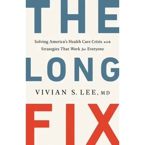 The Long Fix: Solving America's Health Care Crisis with Strategies That Work for Everyone
