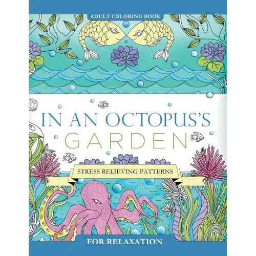 In an Octopus's Garden: Adult Coloring Book: Stress Relieving Patterns For Relaxation