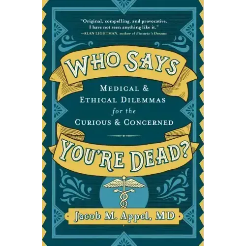 Who Says You're Dead?: Medical & Ethical Dilemmas for the Curious & Concerned