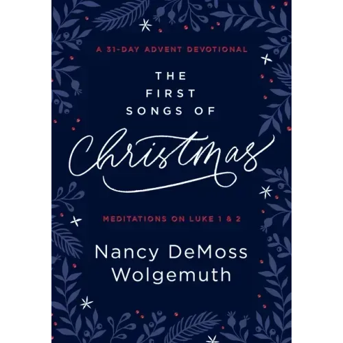 The First Songs of Christmas: A 31-Day Advent Devotional: Meditations on Luke 1 & 2