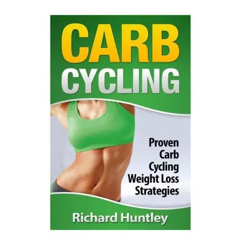 Carb Cycling: Proven Carb Cycling For Weight Loss Strategies (Includes the Easiest Carb Cycling Plan in The World)