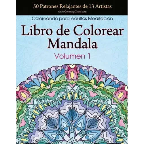 Libro de Colorear Mandala: 50 Patrones Relajantes de 13 Artistas, Coloreando para Adultos Meditación, Volumen 1