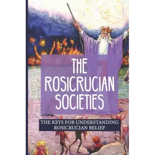 The Rosicrucian Societies: The Keys For Understanding Rosicrucian Belief: Rosicrucian Books