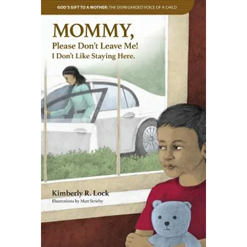 God's Gift to a Mother: THE DISREGARDED VOICE OF A CHILD: MOMMY, Please Don't Leave Me! I Don't Like Staying Here.