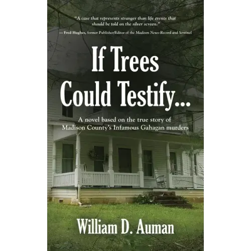 If Trees Could Testify...: A novel based on the true story of Madison County's infamous Gahagan murders