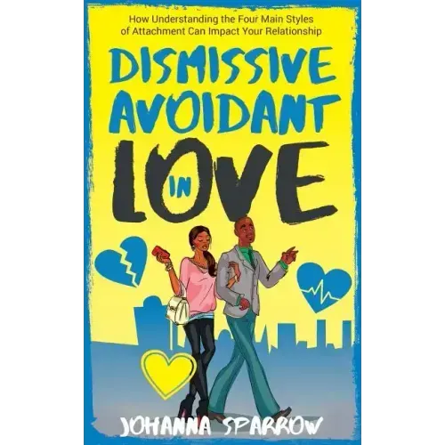 Dismissive Avoidant in Love: How Understanding the Four Main Styles of Attachment Can Impact Your Relationship