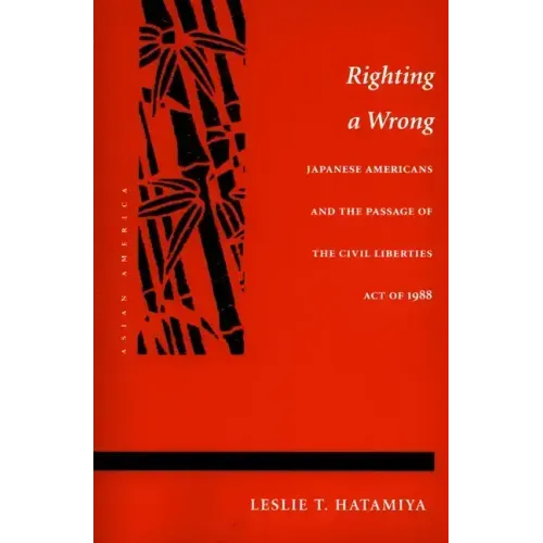 Righting a Wrong: Japanese Americans and the Passage of the Civil Liberties Act of 1988