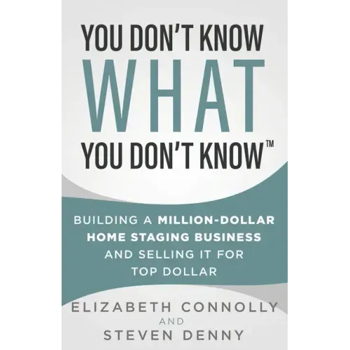 You Don't Know What You Don't Know: Building a Million-Dollar Home Staging Business and Selling It for Top Dollar