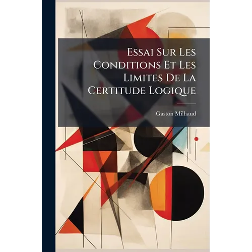 Essai Sur Les Conditions Et Les Limites De La Certitude Logique