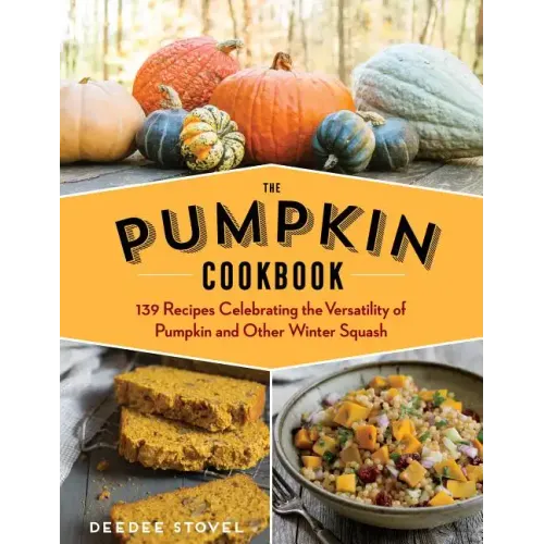 The Pumpkin Cookbook, 2nd Edition: 139 Recipes Celebrating the Versatility of Pumpkin and Other Winter Squash