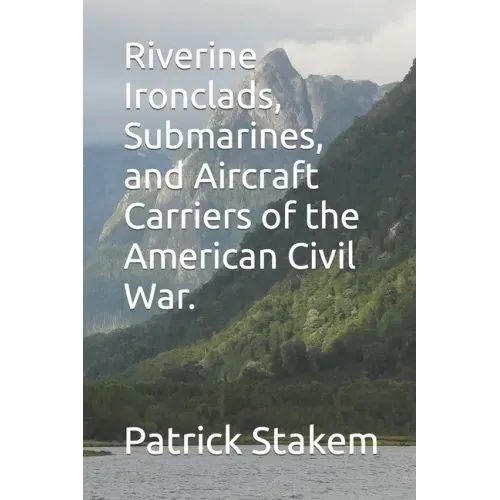 Riverine Ironclads, Submarines, and Aircraft Carriers of the American Civil War.