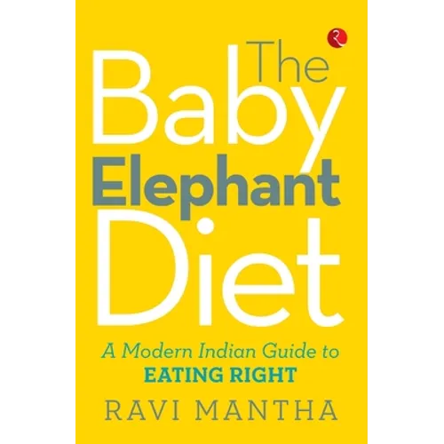 The Baby Elephant Diet: A Modern Indian Guide To Eating Right