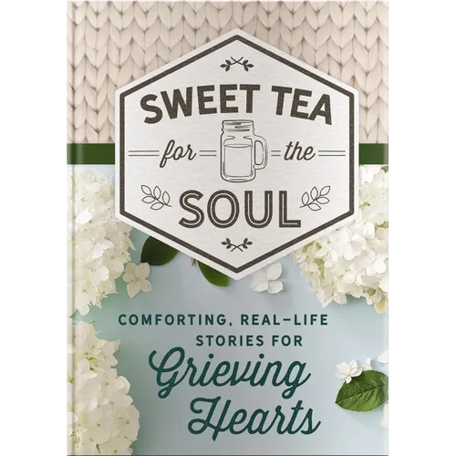 Sweet Tea for the Soul: Comforting, Real-Life Stories for Grieving Hearts