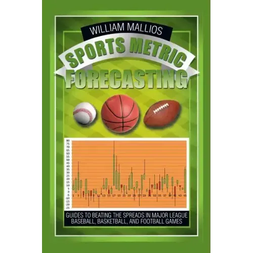 Sports Metric Forecasting: Guides to Beating the Spreads in Major League Baseball, Basketball, and Football Games
