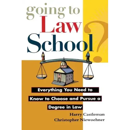 Going to Law School: Everything You Need to Know to Choose and Pursue a Degree in Law