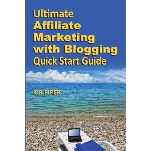 Ultimate Affiliate Marketing with Blogging Quick Start Guide: The "How to" Program for Beginners and Dummies on the Web