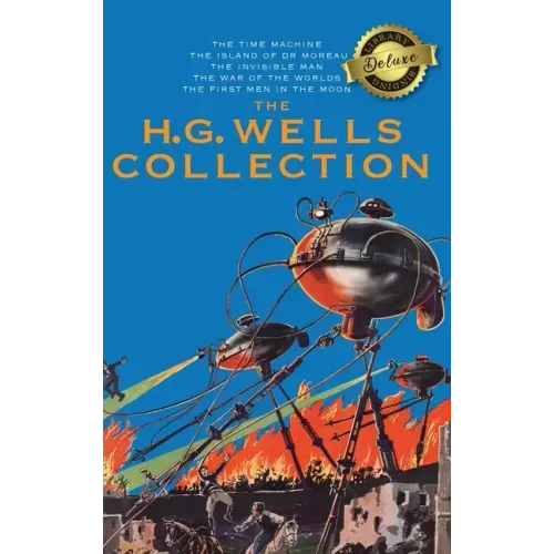 The H. G. Wells Collection (5 Books in 1) The Time Machine, The Island of Doctor Moreau, The Invisible Man, The War of the Worlds, The First Men in th