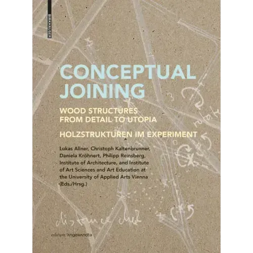 Conceptual Joining: Wood Structures from Detail to Utopia / Holzstrukturen Im Experiment
