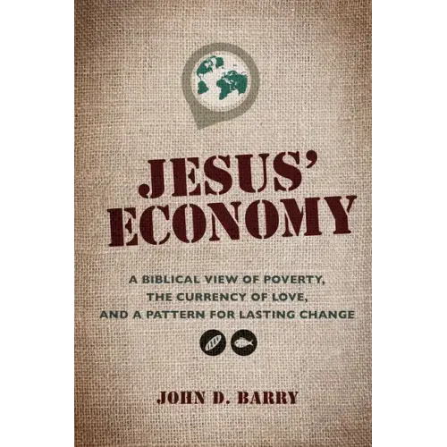 Jesus' Economy: A Biblical View of Poverty, the Currency of Love, and a Pattern for Lasting Change