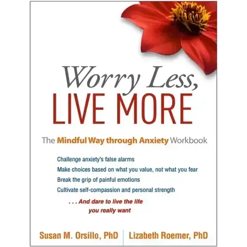 Worry Less, Live More: The Mindful Way Through Anxiety Workbook