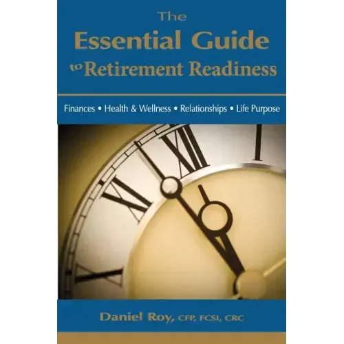 The Essential Guide to Retirement Readiness: Finances, Health & Wellness, Relationships, Life Purpose