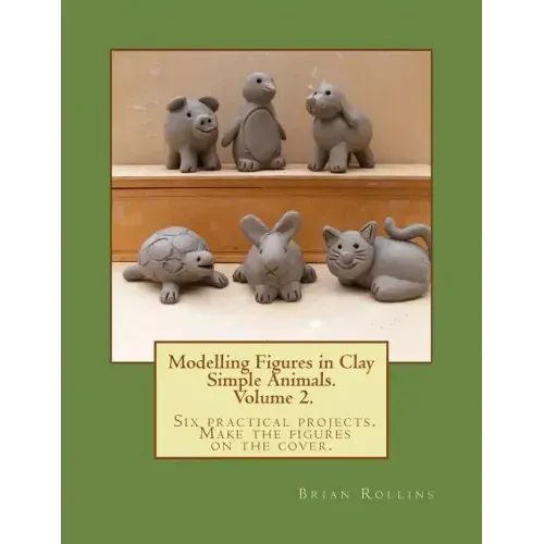 Modelling Figures in Clay Volume 2.: Simple Animals. Six practical projects. Make the figures on the cover.