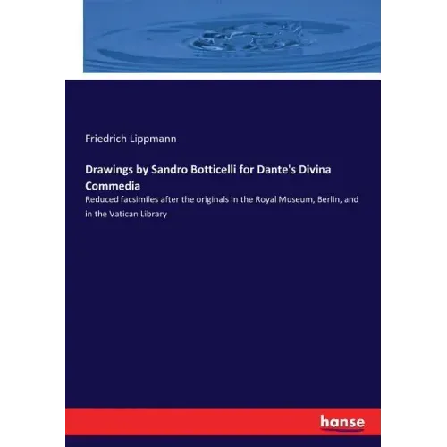 Drawings by Sandro Botticelli for Dante's Divina Commedia: Reduced facsimiles after the originals in the Royal Museum, Berlin, and in the Vatican Libr
